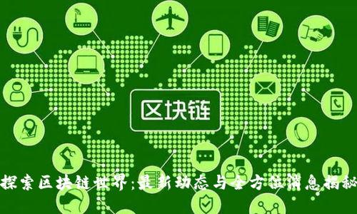 探索区块链世界：最新动态与全方位消息揭秘