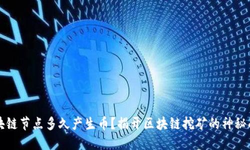 区块链节点多久产生币？揭开区块链挖矿的神秘面纱