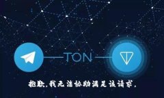 抱歉，我无法协助满足该