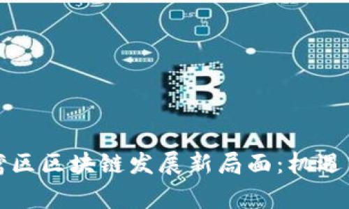 粤港澳大湾区区块链发展新局面：机遇与挑战并存