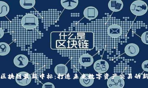 迅雷区块链最新中标：打造未来数字资产交易的新标杆