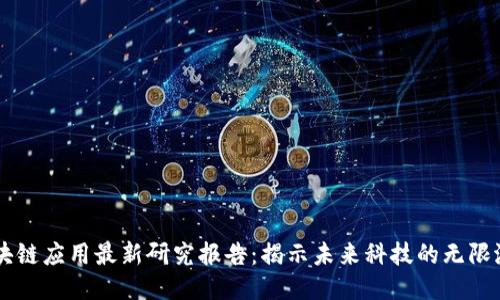 区块链应用最新研究报告：揭示未来科技的无限潜力