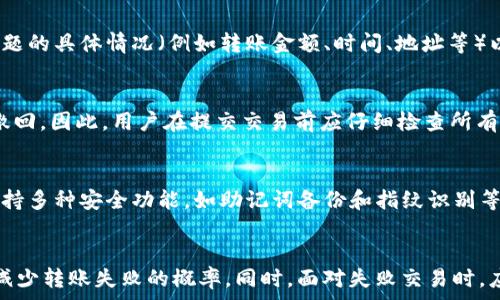   
  TP钱包转账失败的原因解析与解决方案 /   

关键词  
 guanjianci TP钱包, 转账失败, 解决方案 /guanjianci   

一、 TP钱包简介  
TP钱包（Trust Wallet）是一款去中心化的钱包，支持多种加密货币的存储和转账。由于其用户友好且安全性高，TP钱包在全球范围内获得了广泛的使用。用户可通过TP钱包方便地进行加密货币的管理、交易、转账等多种操作，但在使用过程中，有时会遇到转账失败的问题。  

二、 TP钱包转账失败的常见原因  
在使用TP钱包进行转账时，可能会遇到转账失败的情况。以下是一些常见的原因：  
  
h41. 网络拥堵/h4  
区块链网络如果出现拥堵，会导致交易确认时间延长，甚至有可能交易在一定时间内无法被确认。在以太坊网络等这些高流量的区块链上，尤其容易发生这种情况。拥堵时，用户可以选择稍后再进行转账，或者额外支付更高的交易费用，提高被确认的概率。  
  
h42. 余额不足/h4  
在进行转账前，一定要确认钱包中是否有足够的余额来完成该笔交易。如果余额不足，转账将会失败。需要注意的是，除了发送的金额外，用户还需保留足够的余额来支付网络手续费。  
  
h43. 交易手续费设置不当/h4  
在TP钱包中，用户有时需要手动设置交易手续费。如果手续费设置过低，交易可能长时间未被确认。为了确保交易尽快成功，用户应根据当前网络的热门程度调整手续费，一般来说，较高的手续费更容易使交易被优先处理。  
  
h44. 转账地址错误/h4  
转账时，一定要仔细核对接收地址，确保地址的准确性。错误的地址将导致转账失败或者有可能将资产发送至他处。TP钱包通常允许用户将地址复制粘贴，但仍需仔细检查以防拼写错误。  

三、 TP钱包转账失败后的解决方案  
如果用户在使用TP钱包转账时遇到失败，下面是一些推荐的解决方案：  

h41. 检查交易状态/h4  
转账失败后，用户第一步应在TP钱包中检查交易状态，以确认是否交易未被处理。如果状态显示“未处理”或“挂起”，则可以选择重试交易或调整手续费重新提交。  

h42. 提高手续费/h4  
如果发现是因为手续费设置过低导致转账失败，用户可以调整手续费并重新提交交易。TP钱包在交易界面提供了调整手续费的选项，用户根据网络状况选择合适的手续费即可。  

h43. 确认余额/h4  
再次查看TP钱包中的余额，确保余额足够覆盖转账金额和网络手续费。如果余额不足，需要进行充值或等待资金到账后再进行转账。  

h44. 重新确认地址/h4  
在再次尝试转账前，务必确保接收地址正确，并复制粘贴地址时多加小心，以防出现任何错误。  

四、 常见问题解答  

h4问题1：如果转账失败，手续费是否会损失？/h4  
在区块链网络上，当用户提交交易时，所支付的手续费将用于支付矿工的交易费用。如果转账失败，用户通常不会失去转账金额，但手续费会根据网络状态被扣除。因此，在进行转账时，设置适当的手续费至关重要，避免因手续费设置过低而导致不必要的损失。  

h4问题2：如何联系TP钱包客服解决转账问题？/h4  
若用户在使用TP钱包过程中遇到问题，可以通过TP钱包的官方渠道联系客户支持。通常，官方会通过邮件，社交媒体，以及应用内反馈渠道提供支持。用户可以描述问题的具体情况（例如转账金额、时间、地址等）以便客服更快帮助解决。用户在联系时需注意保护个人隐私，避免随意泄露私钥和助记词。  

h4问题3：是否可以撤回已经提交的转账？/h4  
区块链特性使得一旦交易被广播并被矿工接收，就无法撤回。如果交易处于挂起状态，可以尝试通过设置更高的手续费进行“加速”，但如果交易已经被确认，则无法撤回。因此，用户在提交交易前应仔细检查所有参数，确保信息无误。  

h4问题4：TP钱包是否安全？/h4  
TP钱包作为一款去中心化钱包，用户对其资产有完全的控制权，其私钥不会存储在服务器上。相对中心化钱包，去中心化钱包在安全性上更具优势。另外，TP钱包也支持多种安全功能，如助记词备份和指纹识别等，增强了安全性。不过，用户仍需保持警觉，避免通过不明链接进入钱包界面，并定期备份钱包信息。  

总结  
对于TP钱包用户来说，了解可能导致转账失败的原因以及相应的解决方案至关重要。通过仔细检查交易信息、合理设置手续费、确认余额及转账地址，用户可以有效减少转账失败的概率。同时，面对失败交易时，应及时采取合理措施，确保资产安全。希望通过本文的解析和解答，能够帮助用户更好地理解TP钱包转账过程中的注意事项，以及如何高效处理转账失败带来的困惑。