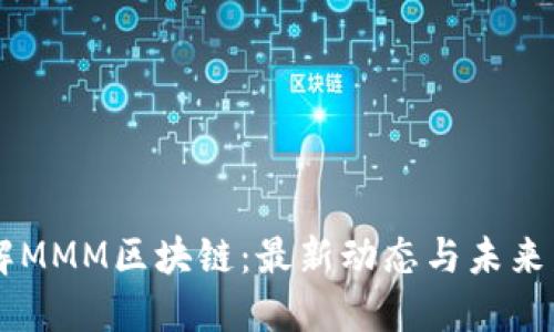 了解MMM区块链：最新动态与未来发展