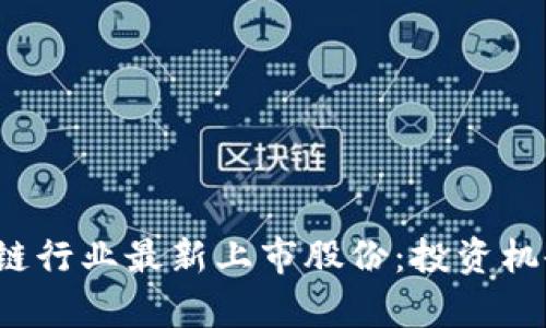 2023年区块链行业最新上市股份：投资机会与市场分析