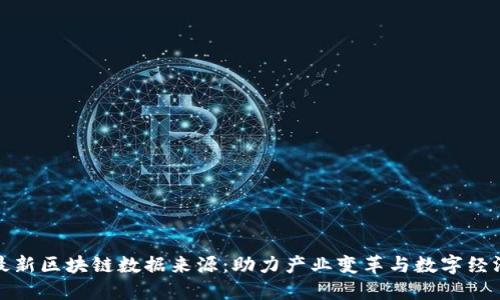 探索最新区块链数据来源：助力产业变革与数字经济未来