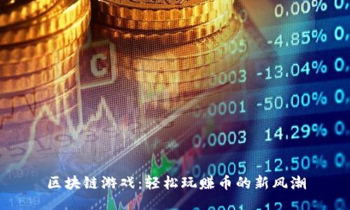 区块链游戏：轻松玩赚币的新风潮