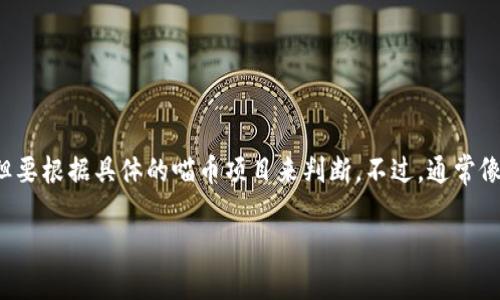 喵币（Catcoin）在某些情况下被视为区块链货币，但要根据具体的喵币项目来判断。不过，通常像喵币这样的数字货币都是基于区块链技术开发的。

### 探索喵币：区块链货币的未来及其潜力