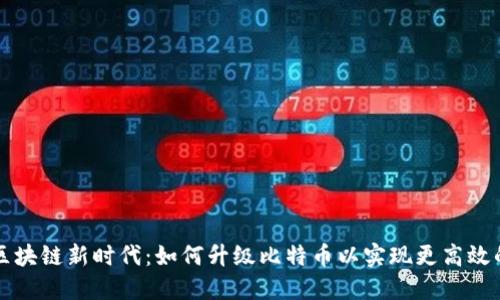 区块链新时代：如何升级比特币以实现更高效的