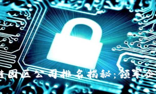2023年最新区块链园区公司排名揭秘：领军企业与前沿发展趋势