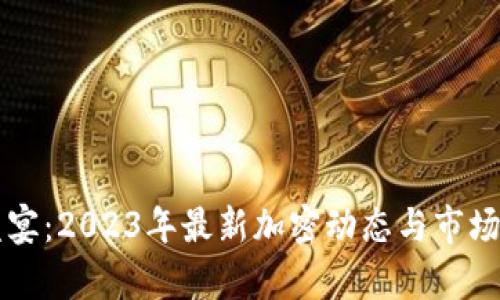 区块链盛宴：2023年最新加密动态与市场趋势分析