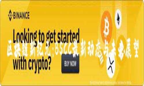 区块链新纪元：BSCC最新动态与未来展望
