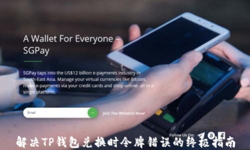 
解决TP钱包兑换时令牌错误的终极指南