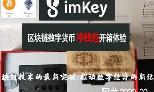 区块链技术的最新突破：推动数字经济的新纪元