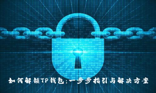 如何解锁TP钱包：一步步指引与解决方案