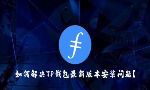 如何解决TP钱包最新版本安装问题？
