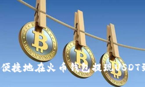 如何安全便捷地在火币钱包提现USDT到TP钱包？