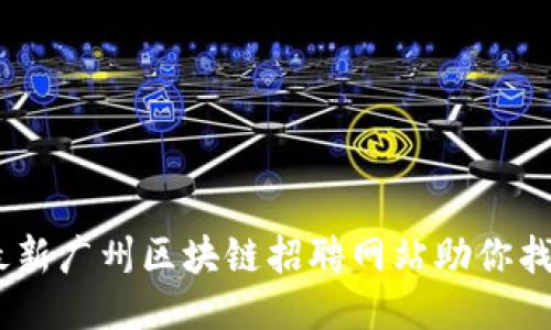 探索未来：最新广州区块链招聘网站助你找到理想职业