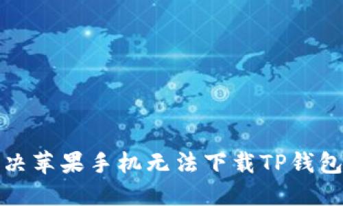 如何解决苹果手机无法下载TP钱包的问题