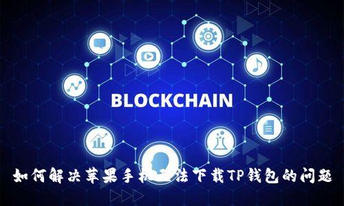 如何解决苹果手机无法下载TP钱包的问题