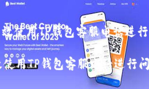 : 如何有效使用TP钱包客服电话进行问题解决

如何有效使用TP钱包客服电话进行问题解决