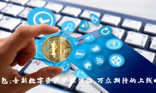 TP钱包：全新数字资产管理体验，万众期待的上线时刻！