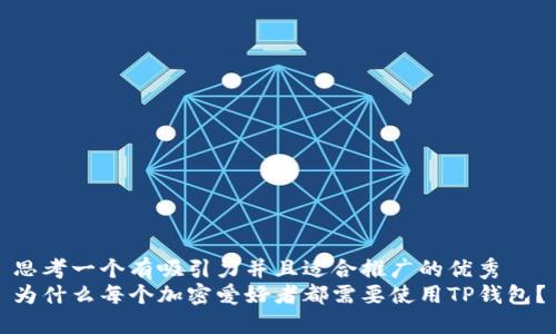 思考一个有吸引力并且适合推广的优秀  
为什么每个加密爱好者都需要使用TP钱包？