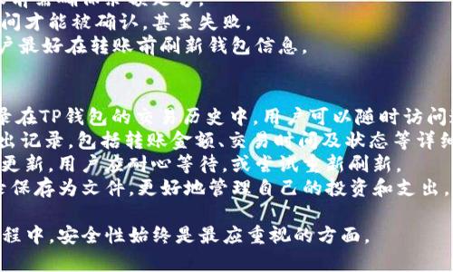 TP钱包是一个加密货币钱包，用户可以通过它进行数字货币的存储、转账、交易等操作。转账在这里通常指的是用户在TP钱包中将数字货币从一个地址转移到另一个地址的行为。

### TP钱包转账的基本概念
在数字货币的生态系统中，转账是一项核心功能。用户可以将持有的各种加密货币从自己的钱包转出，发送到其他用户的钱包地址。TP钱包支持多种主流加密货币，转账过程中用户需要输入接收方的钱包地址、转账金额以及可能的转账备注信息。

#### 如何进行转账
在TP钱包中进行转账的步骤通常包括：
1. **打开钱包应用**：启动TP钱包应用，确保你已成功登录。
2. **选择资产**：在钱包界面中选择你希望转账的加密货币种类。
3. **输入收款地址**：获取并输入接收方的钱包地址，确保地址准确无误，以避免损失资金。
4. **输入转账金额**：输入你想要转账的金额。
5. **确认转账信息**：检查所有信息，包括转账金额和地址确保无误之后，确认转账。
6. **支付网络费用**：在转账时，可能需要支付一定的网络交易费用，这通常取决于区块链网络的拥堵程度。
7. **完成交易**：确认后，TP钱包会在区块链上广播这笔交易，等待确认。

#### 转账的注意事项
- **确认地址**：由于区块链是不可逆的，确保收款地址的正确性至关重要。
- **支付网络费**：不同的网络和时间段可能导致网络费用不同，使用时需注意。
- **交易不可逆**：确认转账后无法撤销，因此定额应合理，确保不会误转。

### 可能相关问题

#### 1. TP钱包转账的安全性如何保障？
TP钱包的安全性是用户关注的重要方面。为了确保转账的安全，TP钱包采取了多种安全措施：
首先，TP钱包利用私钥和公钥的加密技术，确保用户的资金安全。钱包的私钥只有用户自己持有，未经授权的访问者无法获取。
其次，TP钱包定期更新与改进安全策略，抵御越来越复杂的网络攻击，比如钓鱼攻击和恶意软件。
此外，该钱包还可支持多重签名功能，可以为资金增加一层防护。用户在进行大额转账时，可以设置多个签名验证，进一步提高资金的安全性。
最后，建议用户在使用TP钱包时，定期备份钱包信息和私钥，并启用双重身份验证功能，以增强账户安全。

#### 2. TP钱包转账的费用是如何计算的？
TP钱包转账涉及的费用一般包括转账金额和网络手续费。网络手续费是支付给矿工的费用，用于确认交易并将其写入区块链。
具体费用的计算方式通常取决于两个因素：交易的复杂性和网络的拥堵程度。在网络拥堵时，用户可能需要设置更高的交易费用，以确保交易能够尽快被处理。
TP钱包会在用户进行转账时自动建议一个合理的手续费，用户可以选择接受建议的费率，也可以手动调整，不过建议不要设置过低的费用，以免交易过久未确认。
了解不同时间段的手续费波动有助于用户在合适的时机进行转账，从而降低费用支出。

#### 3. TP钱包转账失败的常见原因是什么？
虽然转账过程看似简单，但实际操作中，用户有时会遇到转账失败的情况。常见原因主要如下：
一方面，用户输入的收款地址可能有误。由于数字货币地址通常很长、复杂，用户在手动输入时可能出现错误，导致转账无法成功。
另一方面，如果用户的余额不足以支付转账金额与网络手续费，也会导致交易失败。因此，用户在转账前需确保余额足够。
此外，网络拥堵也可能影响交易确认。如果当前网络上交易量极大，用户的交易可能需要等待较长时间才能被确认，甚至失败。
最后，钱包的余额不更新，可能造成用户误以为余额充足，实际转账时却因余额不足而失败。对此，用户最好在转账前刷新钱包信息。

#### 4. 如何处理TP钱包的转账记录及查询？
TP钱包提供了方便的转账记录查询功能，帮助用户随时查看自己的资金流动。每一笔转账都会被记录在TP钱包的交易历史中，用户可以随时访问这些数据。
用户想要查询转账记录，只需打开钱包应用，进入
