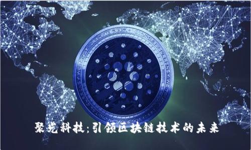 聚光科技：引领区块链技术的未来