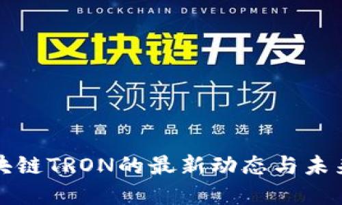 : 区块链TRON的最新动态与未来展望