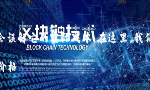 在探讨“区块链”这一广泛的概念时，我们可能会误解它的实际成本。在这里，我们将尝试澄清相关的费用以及可能的投资价值。

了解区块链的成本与价值：一套区块链的真正价格