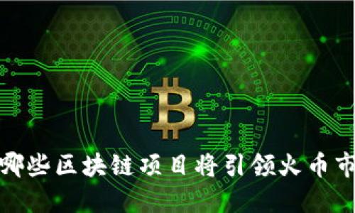 未来之星：哪些区块链项目将引领火币市场的潜力？