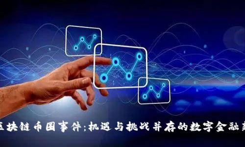 探索区块链币圈事件：机遇与挑战并存的数字金融新时代