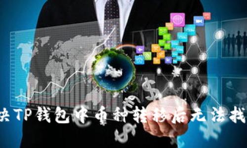  如何解决TP钱包中币种转移后无法找到的问题