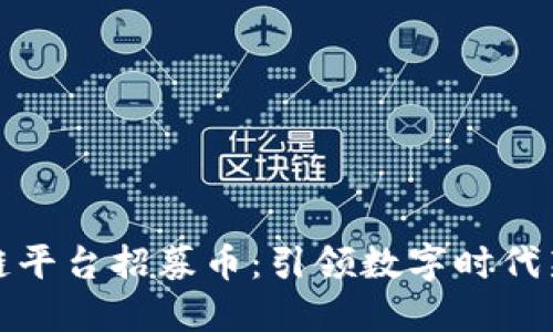 区块链平台招募币：引领数字时代新机遇