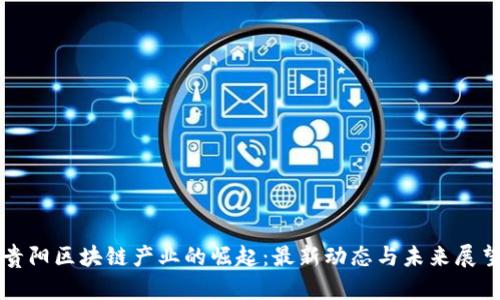 贵阳区块链产业的崛起：最新动态与未来展望