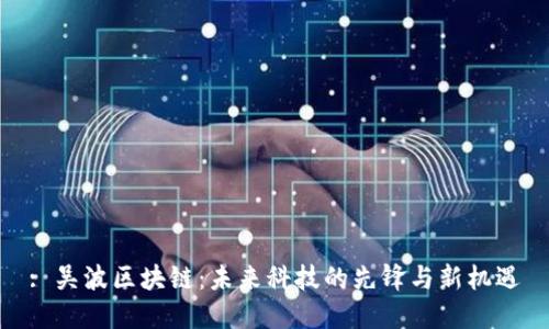 : 吴波区块链：未来科技的先锋与新机遇
