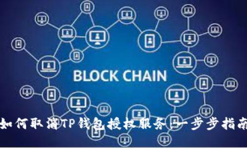 如何取消TP钱包授权服务：一步步指南