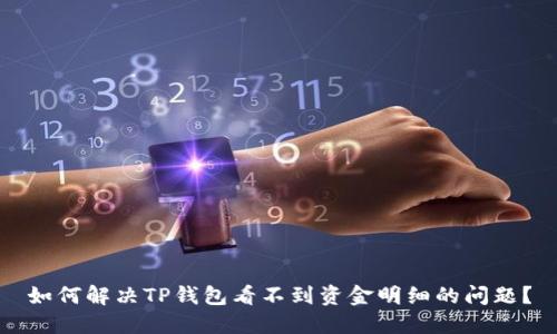 如何解决TP钱包看不到资金明细的问题？