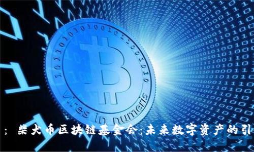 题目： 柴犬币区块链基金会：未来数字资产的引领者