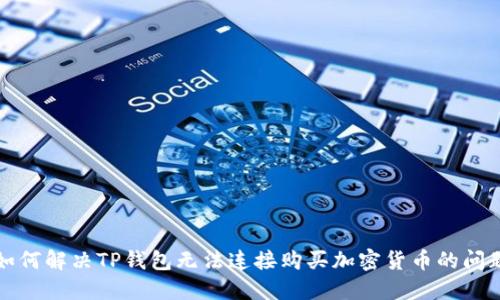 如何解决TP钱包无法连接购买加密货币的问题