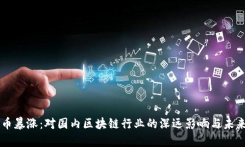比特币暴涨：对国内区块链行业的深远影响与未来展望
