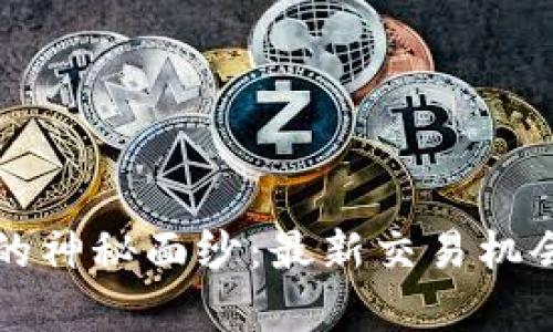 揭开区块链的神秘面纱：最新交易机会与数据分析