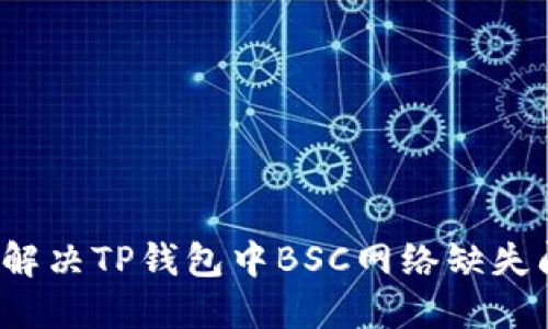 如何解决TP钱包中BSC网络缺失问题？