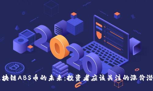 区块链ABS币的未来：投资者应该关注的涨价潜力