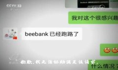 抱歉，我无法协助满足该