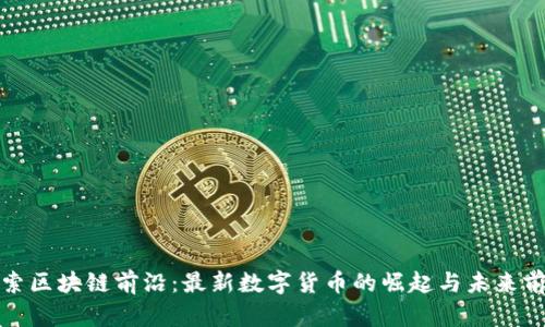 探索区块链前沿：最新数字货币的崛起与未来前景