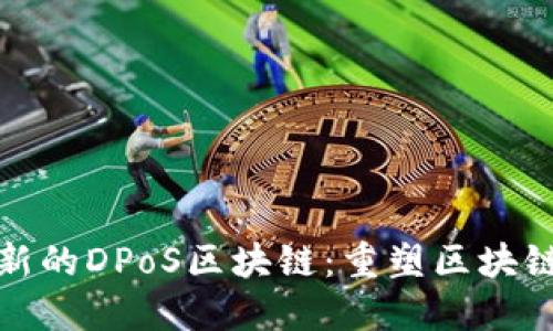 探索最新的DPoS区块链：重塑区块链的未来