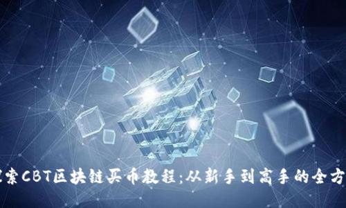 深入探索CBT区块链买币教程：从新手到高手的全方位指南