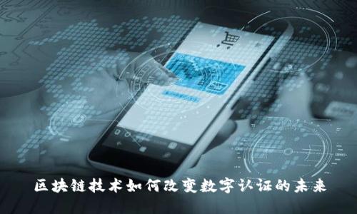 区块链技术如何改变数字认证的未来